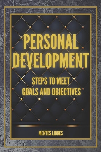 PERSONAL DEVELOPMENT Steps to Meet GOALS and OBJECTIVES Develop Skills to Be a Successful Person!