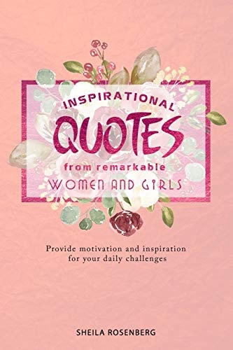 Inspirational Quotes from Remarkable Women and Girls Provide Motivation and Inspiration for Your Daily Challenges