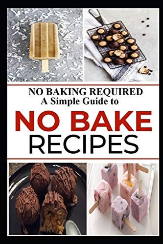 No Baking Required A Simple Guide to NO BAKE Recipes