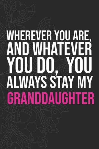 Wherever You Are, And Whatever You Do, You Always Stay My Granddaughter