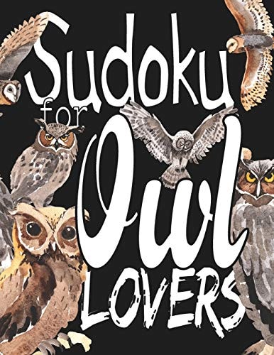 Sudoku For Owl Lovers A Selection of Sudoku, Cryptograms, Wordsearches, Wordmatches and Coloring Pictures for Those Who Love Puzzles and Owls.