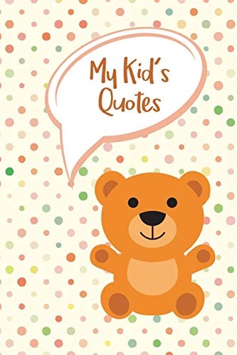 My Kid's Quotes Never Forget Things Your Kid Said - Preserve All Silly, Cute Or Hilarious Words Your Children Say