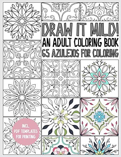 Azulejo Coloring Book for Adults Draw It Mild! 65 Azulejos for Coloring - for Relaxation and Stress Relieve - Gift Book - Incl. PDF Printables