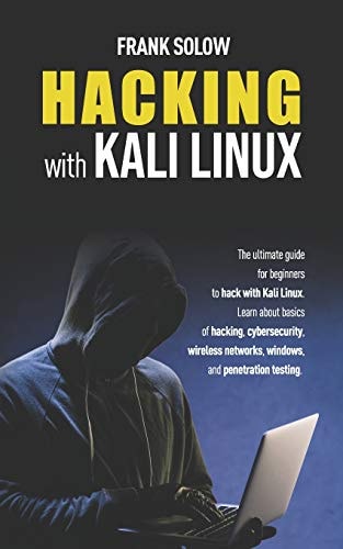 Hacking With Kali Linux The Ultimate Guide For Beginners To Hack With Kali Linux. Learn About Basics Of Hacking, Cybersecurity, Wireless Networks, Windows, And Penetration Testing.