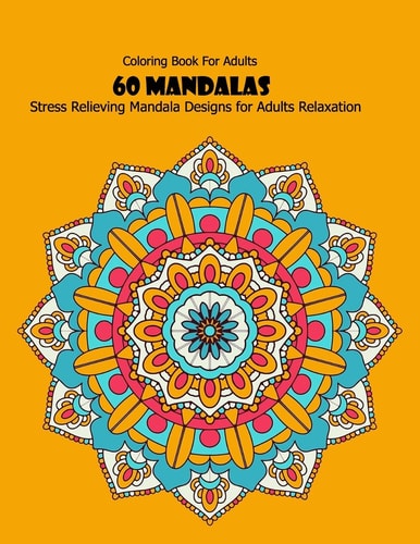 Coloring Book For Adults 60 Mandalas: Stress Relieving Mandala Designs for Adults Relaxation