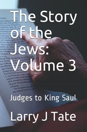 The Story of the Jews Volume 3: Judges to King Saul