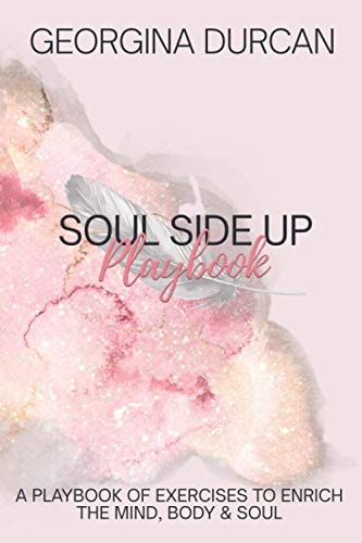 Soul Side Up A Playbook of Exercises to Enrich the Mind, Body and Soul