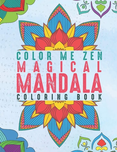 Color Me Zen Magical Mandala Coloring Book Relaxation Magic Coloring Pages for Adults Fun, Easy Stress Relief Unique and Soothing for the Soul Ease Anxiety