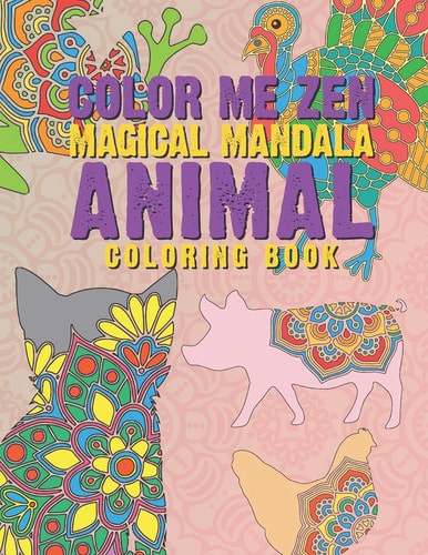 Color Me Zen Magical Mandala Animal Coloring Book Relaxation Magic Coloring Pages For Adults Teens Fun, Easy Stress Relief Unique & Soothing For The Soul Ease Anxiety Beautiful & Exotic Animals