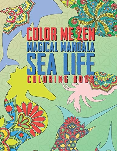 Color Me Zen Magical Mandala Sea Life Coloring Book Relaxation Magic Coloring Pages For Adults Teens Fun, Easy Stress Relief Unique & Soothing For The Soul Ease Anxiety Beautiful & Exotic Sea Creatures