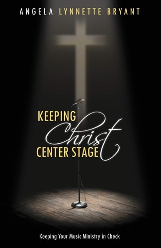 Keeping Christ Center Stage Keeping Your Music Ministry In Check