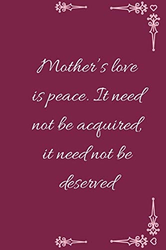 Mother's Love Is Peace. It Need Not Be Acquired, It Need Not Be Deserved
