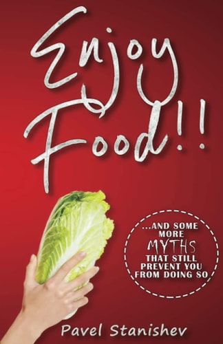 Enjoy Food!! ... and Some More Myths That Still Prevent You from Doing So
