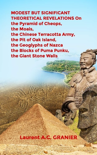 MODEST But SIGNIFICANT THEORETICAL REVELATIONS on the Pyramid of Cheops, the Moais, the Chinese Terracotta Army, the Pit of Oak Island, the Geoglyphs of Nazca, the Blocks of Puma Punku, the Giant Stone Walls
