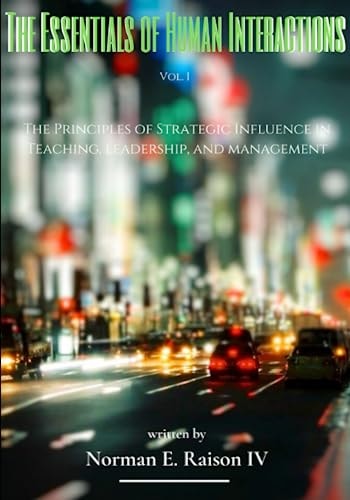 The Essentials of Human Interactions The Principles of Strategic Influence in Teaching, Leadership, and Management