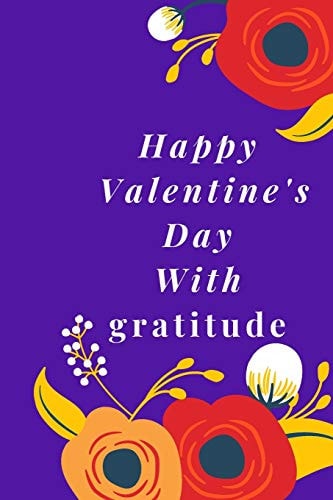 Happy Valentine's Day With Gratitude Best Gift Gratitude, Dad, Brother, Sister, Boyfriend Boy and Girl, Cut, Job, Stay Positive 6X9in 120 Pages Mate Cover