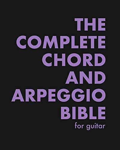 The Complete Chord and Arpeggio Bible Using The CAGED System (For Guitar)