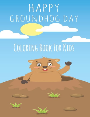 Happy Groundhog Day Coloring Book For Kids Funny Groundhog Animal Coloring Book Great Gift for Birthday Party To Boys & Girls, Ages 4-8