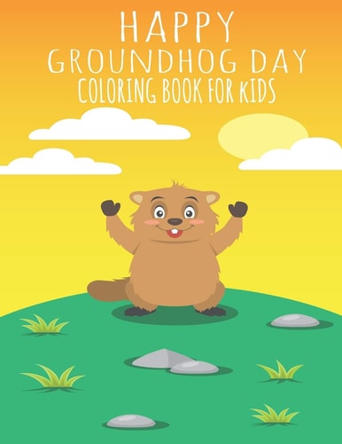 Happy Groundhog Day Coloring Book For Kids Funny Groundhog Animal Coloring Book Great Gift for Birthday Party To Boys & Girls, Ages 4-8