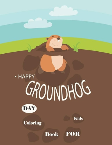 Happy Groundhog Day Coloring Book For Kids Funny Groundhog Animal Coloring Book Great Gift for Birthday Party To Boys & Girls, Ages 4-8