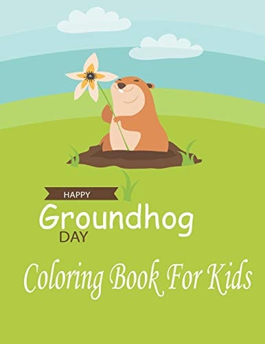 Happy Groundhog Day Coloring Book For Kids Funny Groundhog Animal Coloring Book Great Gift for Birthday Party To Boys & Girls, Ages 4-8