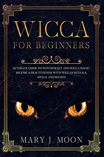 Wicca Beginners Guide to Discover Wicca Magic. Tools, Rituals, and Spells to Practice Witchcraft