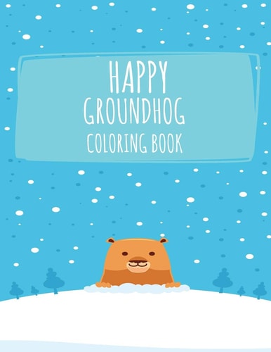 Happy Groundhog Coloring Book Funny Groundhog Animal Coloring Book Great Gift for Birthday Party To Boys & Girls, Ages 4-8
