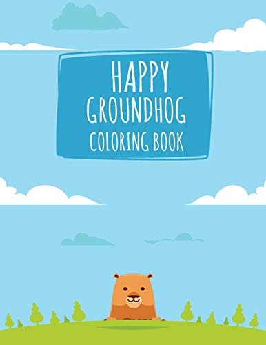 Happy Groundhog Coloring Book Funny Groundhog Animal Coloring Book Great Gift for Birthday Party To Boys & Girls, Ages 4-8