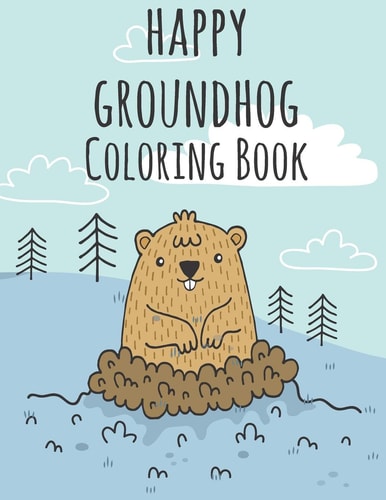 Happy Groundhog Day Coloring Book Funny Groundhog Animal Coloring Book Great Gift for Birthday Party To Boys & Girls, Ages 4-8