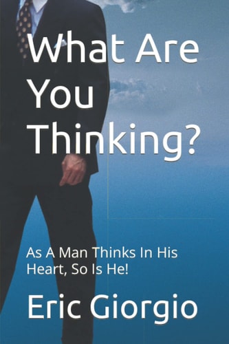What Are You Thinking? As A Man Thinks In His Heart, So Is He!