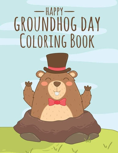 Happy Groundhog Day Coloring Book Funny Groundhog Animal Coloring Book Great Gift for Birthday Party To Boys & Girls, Ages 4-8