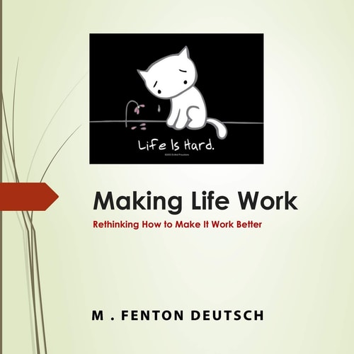 Making Life Work Rethinking How to Make It Work Better!