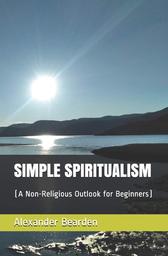 Simple Spiritualism (a Non-Religious Outlook for Beginners)