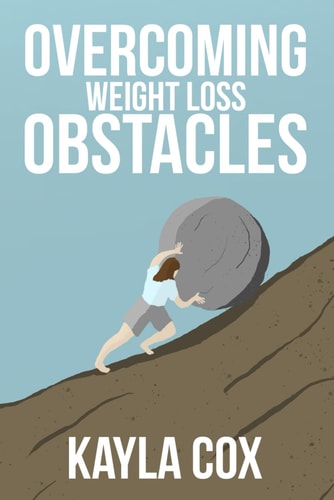 Overcoming Weight Loss Obstacles How to Keep Going When Things Get Difficult