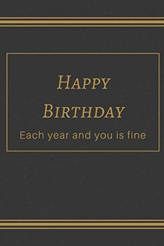 Happy Birthday Each Year and You Is Fine