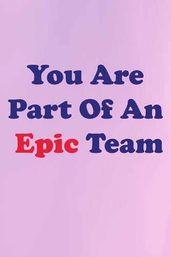You Are Part Of An Epic Team Small Business, Leader, Eamployee,