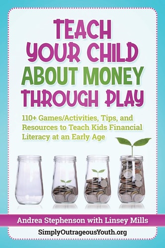 Teach Your Child about Money Through Play 110+ Games/Activities, Tips, and Resources to Teach Kids Financial Literacy at an Early Age