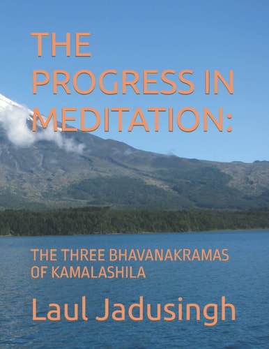 The Progress in Meditation: The Three Bhavanakramas of Kamalashila