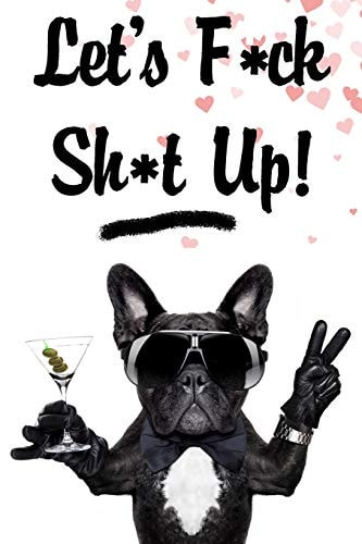 Let's F*ck Sh*t Up Funny Valentine Gift for Couples Lovers Friends Families Girlfriends Boyfriends and Besties - Perfect Gift for Teachers Students Kids and Pals of All Ages - Unique Gift for Your Valentine Present to Those You Love Black Cool Dog Party