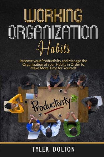 Habit Organization Work Improve Your Productivity and Manage the Organization of Your Habits in Order to Make More Time for Yourself