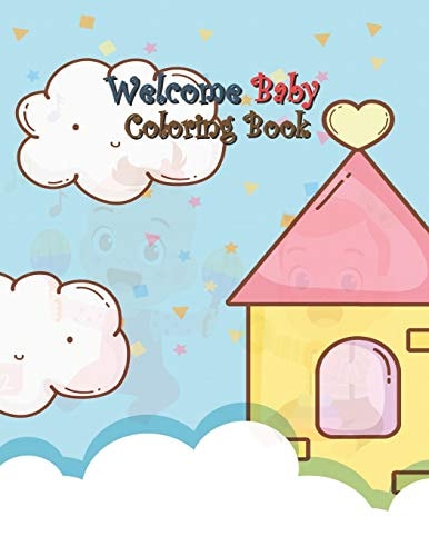 Welcome Baby Coloring Book A Fun Gift Idea for Mom and Kids, Creativity and Imagination, Coloring Pages Perfect for Toddlers, Preschoolers, Kids Ages 3-8 and All