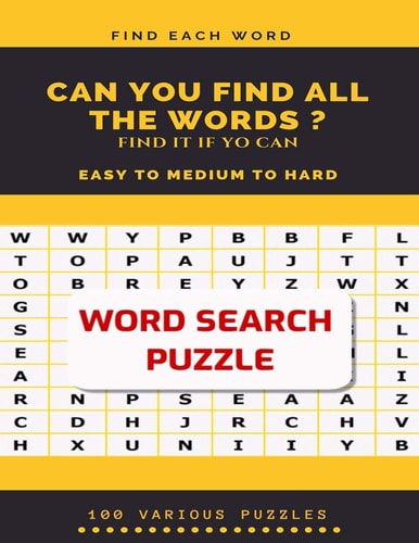 Find Each Word Can You Find All the Words ? Find It If Yo Can Easy to Medium to Hard Word Search Puzzle 100 Various Puzzles Word Search Puzzle Book for Adults, Large Print Word Search Books, Word Search Books Hard for Adults