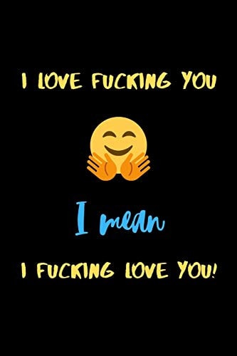 I Love Fucking You I Mean I Fucking Love You! A Perfect Funny Valentines Day Gifts for Boyfriend Or Boyfriend From Girlfriend.(Snarky, Sassy and a Little Naughty)