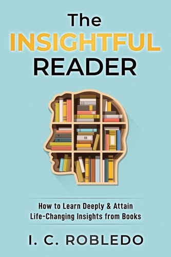 The Insightful Reader How to Learn Deeply and Attain Life-Changing Insights from Books