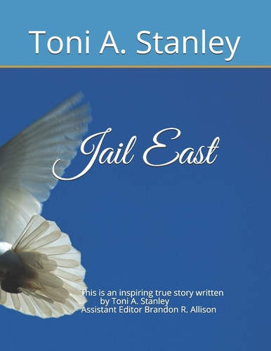 Jail East This Is an Inspiring True Story Written by Toni A. Stanley Assistant Editor Brandon R. Allison