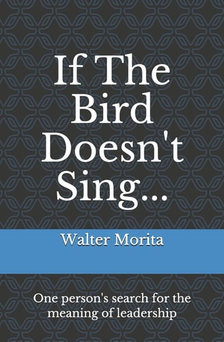 If The Bird Doesn't Sing... One Person's Search for the Meaning of Leadership