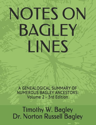 Notes on Bagley Lines A Genealogical Summary of Numerous Bagley Ancestors - Volume 2