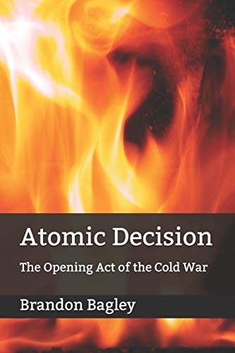 Atomic Decision The Opening Act of the Cold War