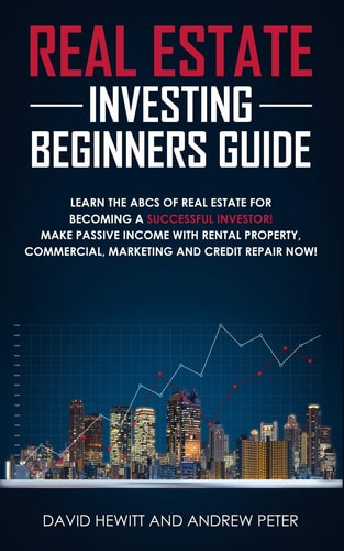 Real Estate Investing Beginners Guide Learn the ABCs of Real Estate for Becoming a Successful Investor! Make Passive Income with Rental Property, Commercial, Marketing, and Credit Repair Now!