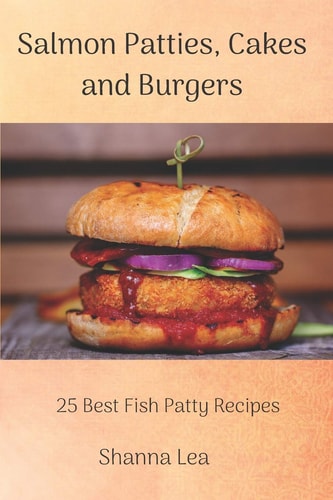 Salmon Patties, Cakes and Burgers 25 Best Fish Patty Recipes